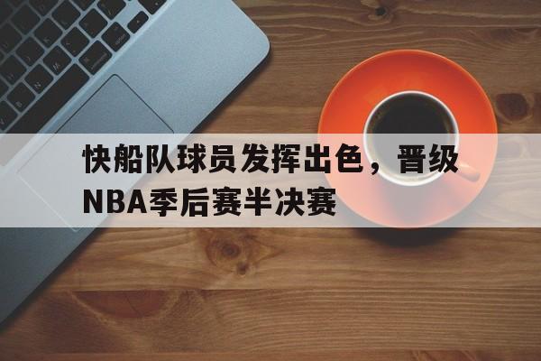快船队球员发挥出色，晋级NBA季后赛半决赛